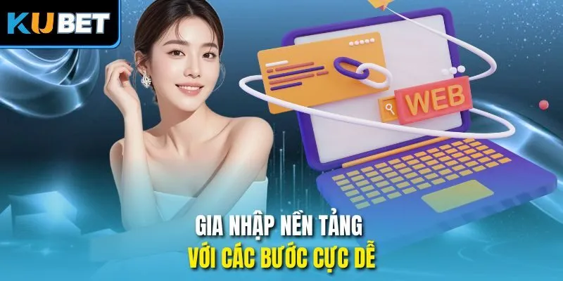 Gia nhập nền tảng với các bước cực dễ