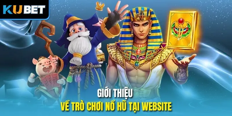 Giới thiệu về trò chơi nổ hũ tại website
