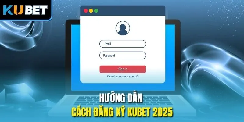 Hướng dẫn cách đăng ký Kubet 2025