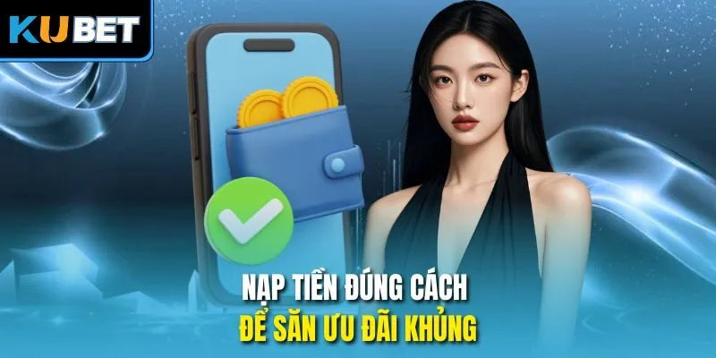 Nạp tiền đúng cách để săn ưu đãi khủng