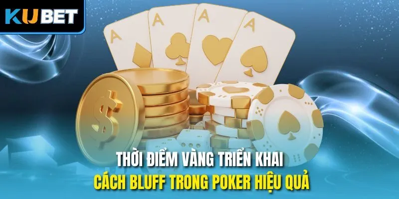Thời điểm vàng triển khai cách bluff trong Poker hiệu quả