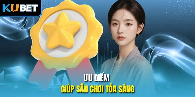 Ưu điểm giúp sân chơi tỏa sáng